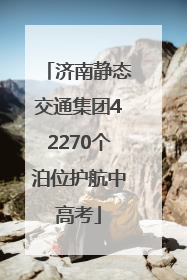 济南静态交通集团42270个泊位护航中高考